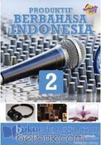 Image of Produktif Berbahasa Indonesia Jilid 2 untuk SMK/MAK Kelas XI : Berdasarkan Kurikulum 2013