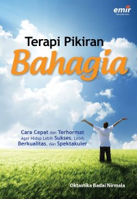 Image of Terapi Pikiran Bahagia: Cara Cepat dan Terhormat Agar Hidup Lebih Sukses, Lebih Berkualitas, dan Spektakuler