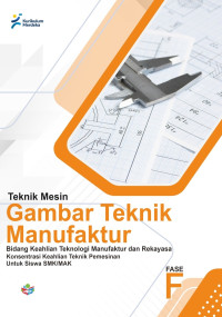 Image of Teknik Mesin: Gambar Teknik Manufaktur - Bidang Keahlian Teknologi Manufaktur dan Rekayasa - Konsentrasi Keahlian Teknik Pemesinan untuk Siswa SMK/MAK Fase F